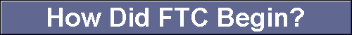  How Did FTC Begin? 